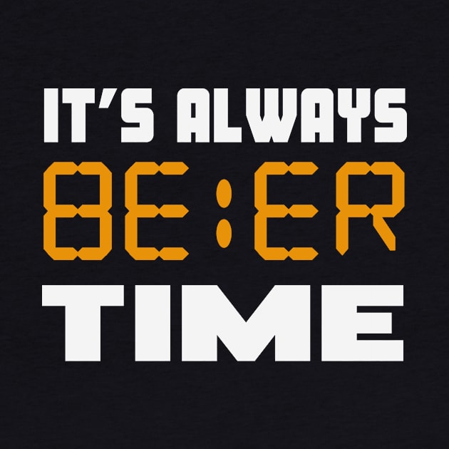 It's always Beer Time funny by Foxxy Merch